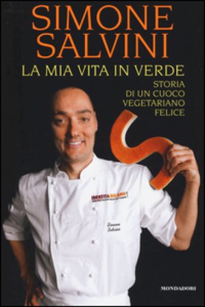 La mia vita in verde. Storia di un cuoco vegetariano felice Simone Salvini