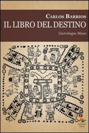 Il libro del destino. L'astrologia Maya Carlos Barrios