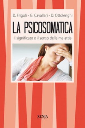 La psicosomatica. Il significato e il senso della malattia Giorgio Cavallari