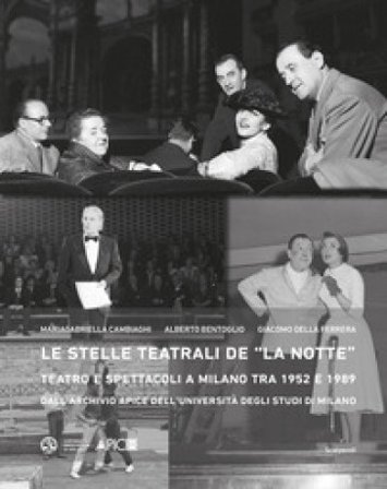 Le stelle teatrali de «La notte». Teatro e spettacoli a Milano tra 1952 e 1989 dall'Archivio Apice dell'Università degli Studi di Milano 