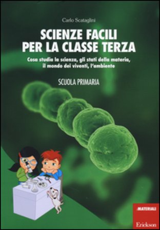 Scienze facili per la classe terza. Cosa studia la scienza, gli stati della materia, il mondo dei viventi, l'ambiente. Scuola primaria. Con 