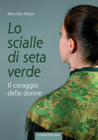Lo scialle di seta verde. Il coraggio delle donne Marcella Maier