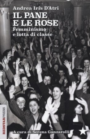 Il pane e le rose. Femminismo e lotta di classe Andrea Iris D'Atri