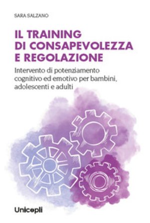 Il training di consapevolezza e regolazione. Intervento di potenziamento cognitivo ed emotivo per bambini, adolescenti e adulti Sara Salzano