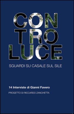 Controluce. Sguardi su Casale sul Sile. 14 interviste di Gianni Favero Gianni Favero