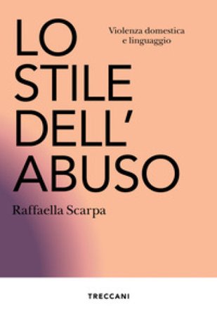 Lo stile dell'abuso. Violenza domestica e linguaggio. Nuova ediz. Raffaella Scarpa