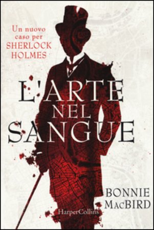 L'arte nel sangue. Un nuovo caso per Sherlock Holmes Bonnie Macbird
