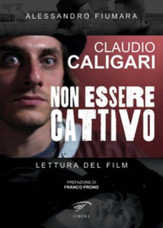 Claudio Caligari. Non essere cattivo. Lettura del film Alessandro Fiumara