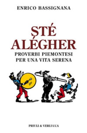 Sté alégher. Proverbi piemontesi per una vita serena Enrico Bassignana