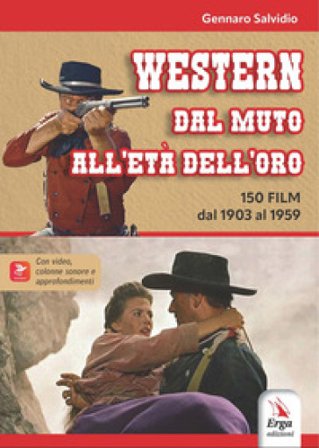 Western. Dal muto all'età dell'oro. 150 film dal 1903 al 1959. Con locandine. Con video Gennaro Salvidio