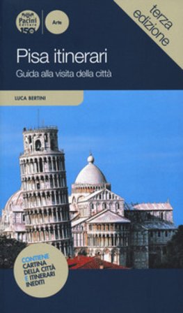 Pisa itinerari. Guida alla visita della città Luca Bertini
