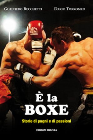 È la boxe. Storie di pugni e di passioni Gualtiero Becchetti