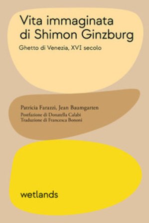 Vita immaginata di Shimon Ginzburg. Ghetto di Venezia, XVI secolo Patricia FARAZZI