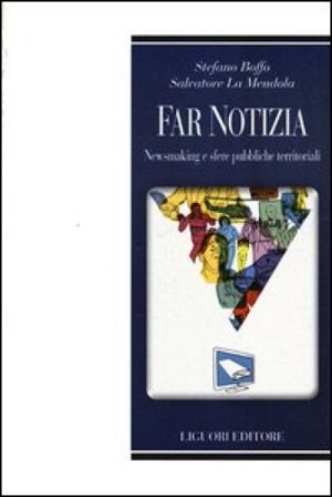 Far notizia. Newsmaking e sfere pubbliche territoriali Stefano Boffo