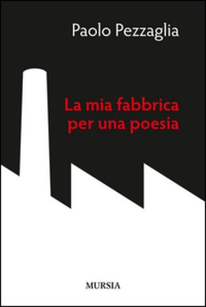 La mia fabbrica per una poesia Paolo Pezzaglia