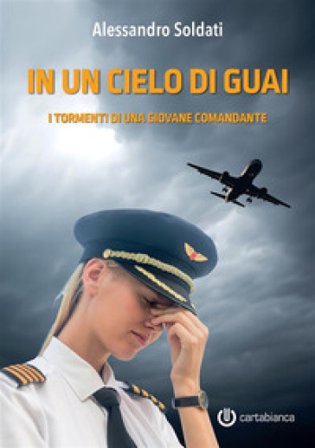 In un cielo di guai. I tormenti di una giovane comandante Alessandro Soldati