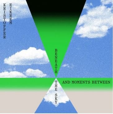 Beneath the sky and moments between KRISTOFFER EIKREM
