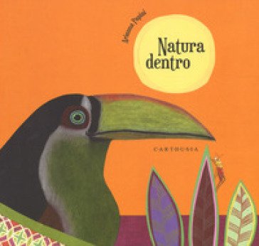 Natura dentro. Ediz. a colori Arianna Papini