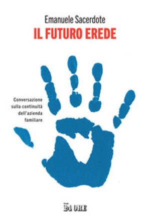 Il futuro erede. Conversazione sulla continuità dell'azienda familiare Emanuele Sacerdote