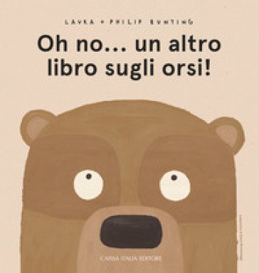 Oh no... un altro libro sugli orsi! Ediz. a colori Laura Bunting