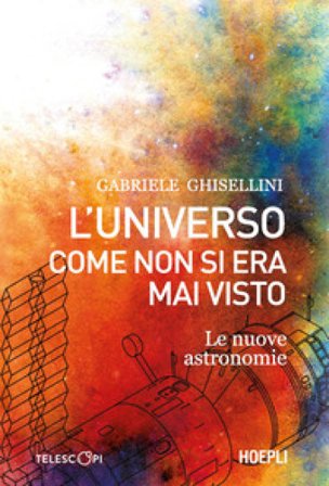 L'universo come non si era mai visto. Le nuove astronomie Gabriele Ghisellini