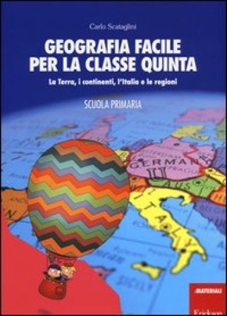 Geografia facile per la classe quinta. La terra, i continenti, l'Italia e le regioni. Con aggiornamento online Carlo Scataglini