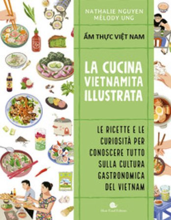 Cucina vietnamita illustrata. Le ricette e le curiosità per conoscere tutto sulla cultura gastronomica del Vietnam. Ediz. a colori Nathalie NGUYEN