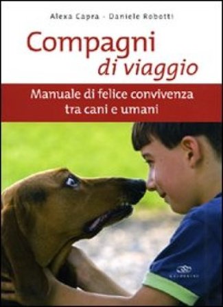 Compagni di viaggio. Manuale di felice convivenza tra cani e umani. Ediz. illustrata Alexa Capra
