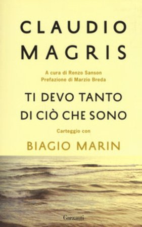 Ti devo tanto di ciò che sono. Carteggio con Biagio Marin. Nuova ediz. Claudio Magris