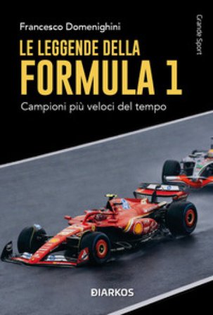 Le leggende della Formula 1. Campioni più veloci del tempo. Nuova ediz. Francesco Domenighini