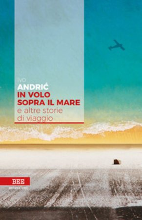 In volo sopra il mare e altre storie di viaggio Ivo Andric