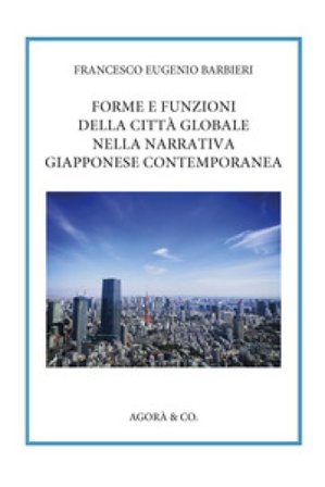 Forme e funzioni della città globale nella narrativa giapponese contemporanea Francesco Eugenio Barbieri