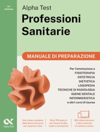 Alpha Test. Professioni sanitarie. Manuale di preparazione. Per l'ammissione ai corsi di laurea triennale delle professioni sanitarie, tra cui 