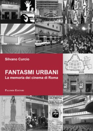 Fantasmi urbani. La memoria dei cinema di Roma Silvano Curcio