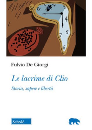 Le lacrime di Clio. Storia, sapere e libertà Fulvio De Giorgi
