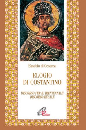 Elogio di Costantino. Discorso per il trentennale. Discorso regale Eusebio di Cesarea