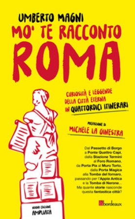 Mo' te racconto Roma. Curiosità e leggende della città eterna in quattordici itinerari Umberto Magni