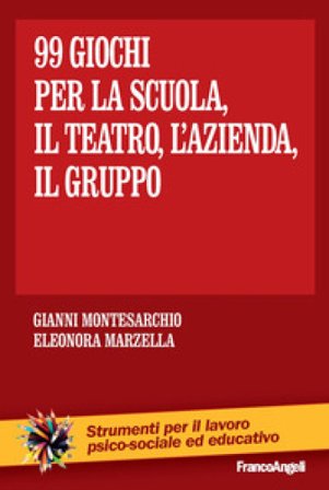 Novantanove giochi. Per la scuola, il teatro, l'azienda... il gruppo Gianni Montesarchio