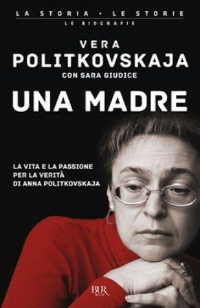 Una madre. La vita e la passione per la verità di Anna Politkovskaja Vera Politkovskaja