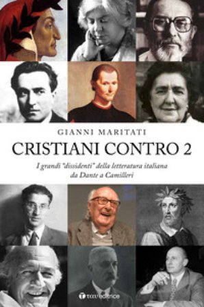 Cristiani contro. I grandi «dissidenti» della letteratura italiana. Vol. 2: Da Dante a Camilleri Gianni Maritati
