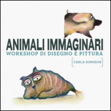 Animali immaginari. Workshop di disegno e pittura Carla Sonheim