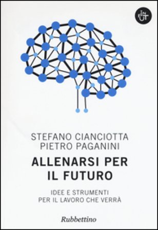 Allenarsi per il futuro. Idee e strumenti per il lavoro che verrà Stefano M. Cianciotta