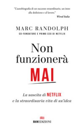 Non funzionerà mai. La nascita di Netflix e la straordinaria vita di un'idea Marc Randolph
