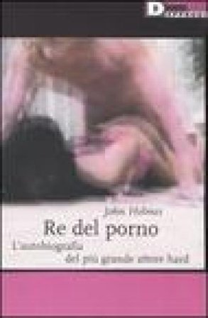 Re del porno. L'autobiografia del più grande attore hard John Holmes