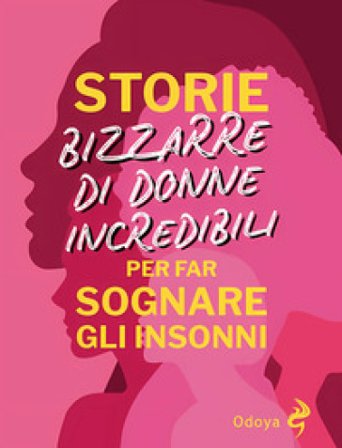 Storie bizzarre di donne incredibili per far sognare gli insonni Anna Bianca Temporali