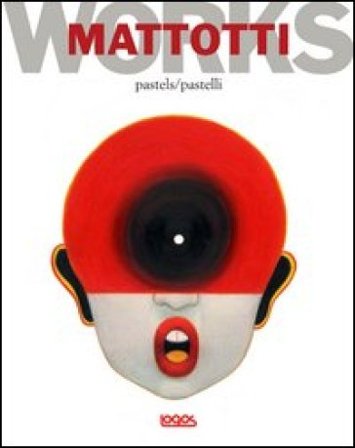 Mattotti works. Ediz. italiana e inglese. Vol. 1: Pastelli-Pastels Lorenzo Mattotti