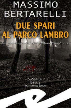 Due spari al Parco Lambro. La seconda indagine del Tomba tra Milano e l'Oltrepò pavese Massimo Bertarelli