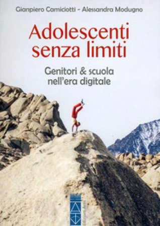 Adolescenti senza limiti. Genitori & scuola nell'era digitale Giampiero Camiciotti