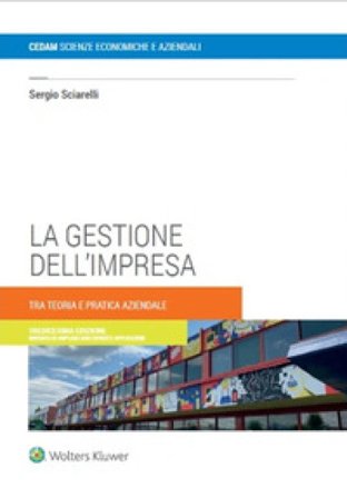 La gestione dell'impresa. Tra teoria e pratica aziendale Sergio Sciarelli