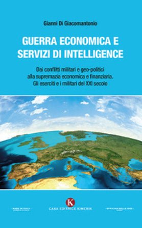 Guerra economica e servizi di intelligence. Dai conflitti militari e geo-politici alla supremazia economica e finanziaria. Gli eserciti e i militari 